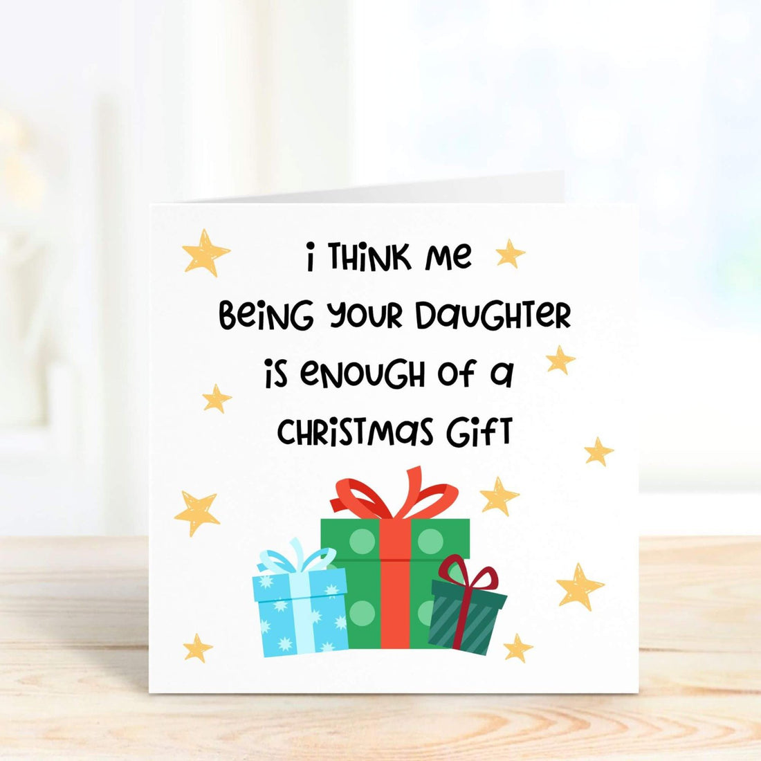 Funny Christmas card with the message "I think me being your daughter is enough of a Christmas gift," decorated with colourful presents and stars. Perfect for sharing a laugh with parents.