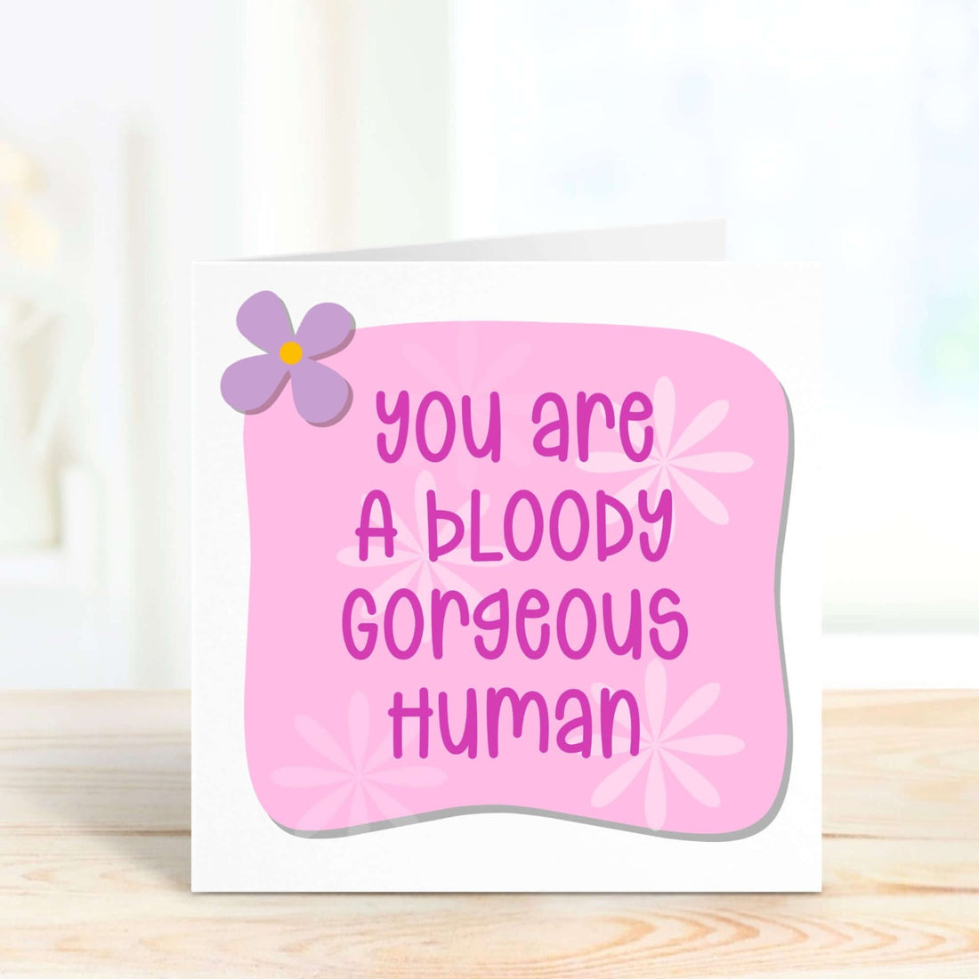 You are a bloody gorgeous human - thinking of you card