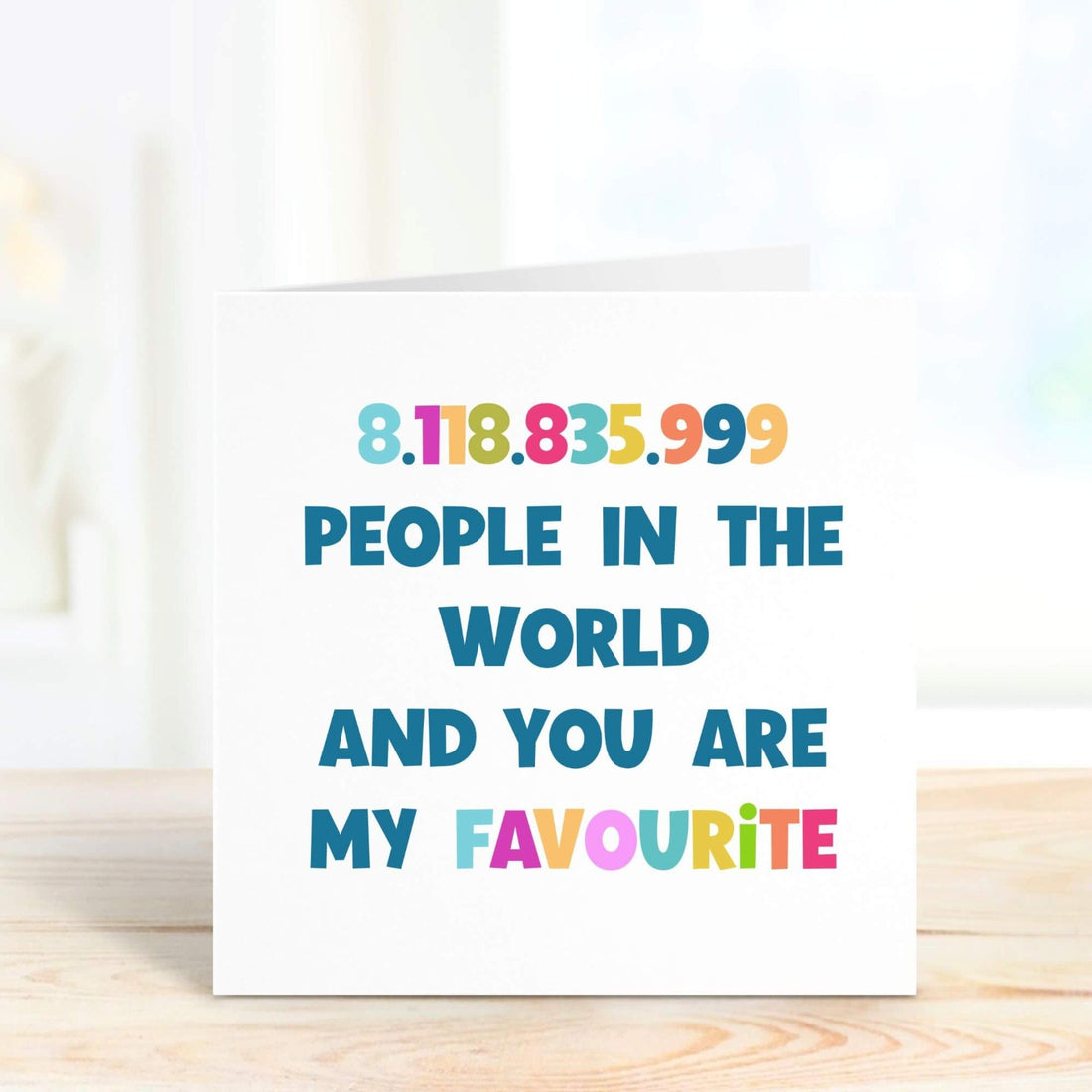 8 billion people in the world and you are my favourite personalised card